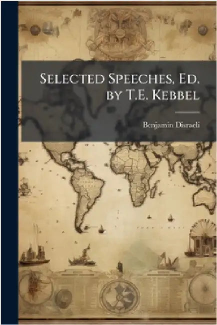 Selected Speeches, Ed. by T.E. Kebbel by Benjamin Disraeli