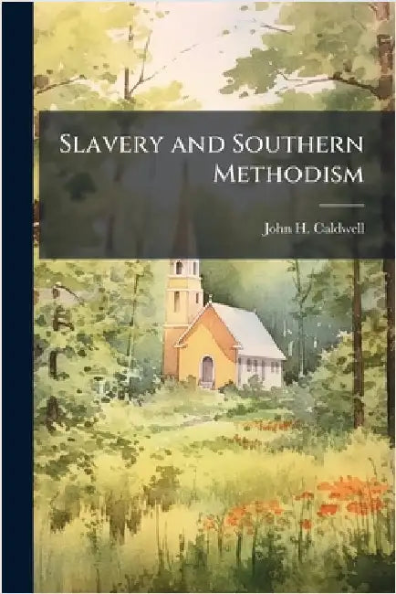 Slavery and Southern Methodism by John H. Caldwell