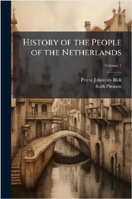 History of the People of the Netherlands by Petrus Johannes Blok