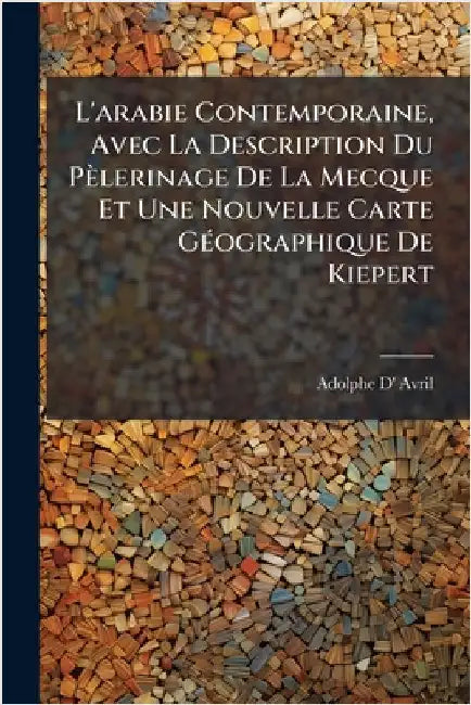 L'arabie Contemporaine, Avec La Description Du Pèlerinage De La Mecque Et Une Nouvelle Carte GÃ(c)ographique De Kiepert by Avril, Adolphe D'