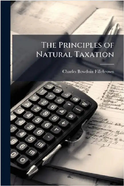 The Principles of Natural Taxation by Fillebrown, Charles Bowdoin