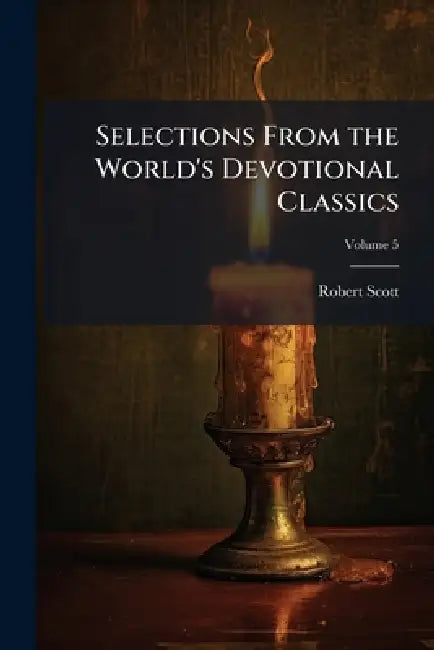 Selections From the World's Devotional Classics by Robert Scott
