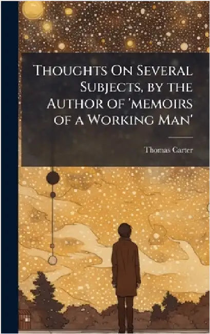 Thoughts On Several Subjects, by the Author of 'memoirs of a Working Man' by Thomas Carter