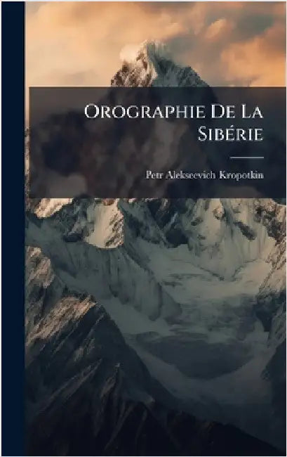 Orographie De La SibÃ(c)rie by Kropotkin, Petr Alekseevich