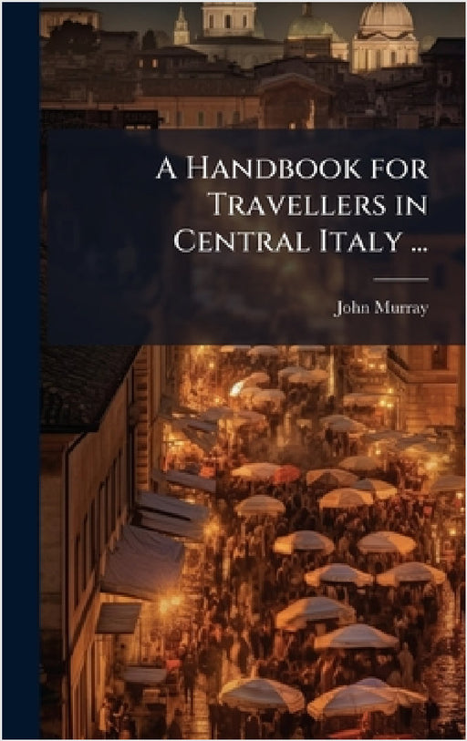 A Handbook for Travellers in Central Italy ... by John Murray