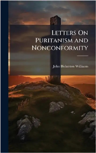 Letters On Puritanism and Nonconformity by Williams, John Bickerton