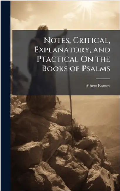 Notes, Critical, Explanatory, and Ptactical On the Books of Psalms by Barnes, Albert