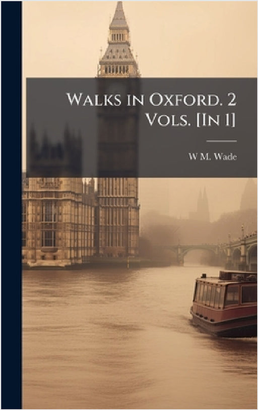 Walks in Oxford. 2 Vols. [In 1] by W. M. Wade