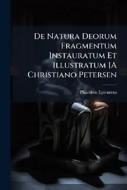De Natura Deorum Fragmentum Instauratum Et Illustratum [A Christiano Petersen by Phaedrus Epicureus