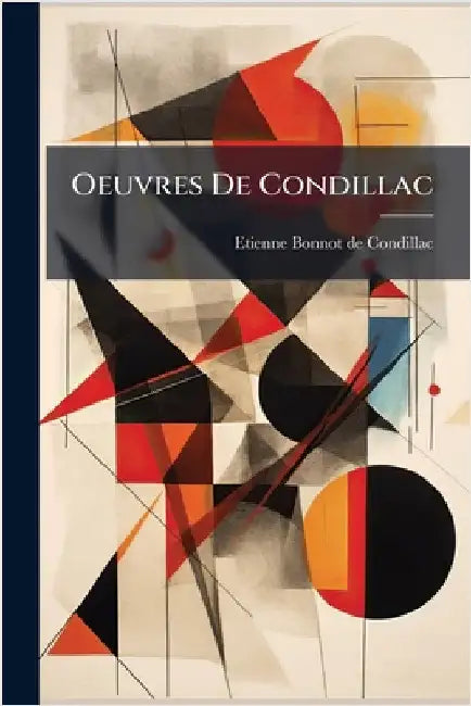 Oeuvres De Condillac by de Condillac, Etienne Bonnot