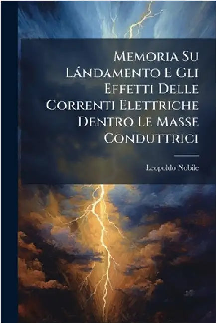 Memoria Su Làndamento E Gli Effetti Delle Correnti Elettriche Dentro Le Masse Conduttrici by Nobile, Leopoldo