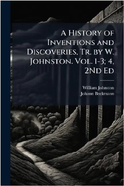 A History of Inventions and Discoveries, Tr. by W. Johnston. Vol. 1-3; 4, 2Nd Ed by William Johnston