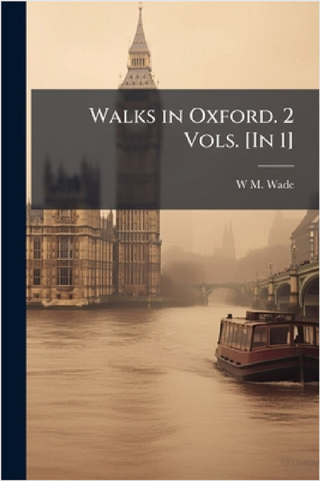 Walks in Oxford. 2 Vols. [In 1] by W. M. Wade