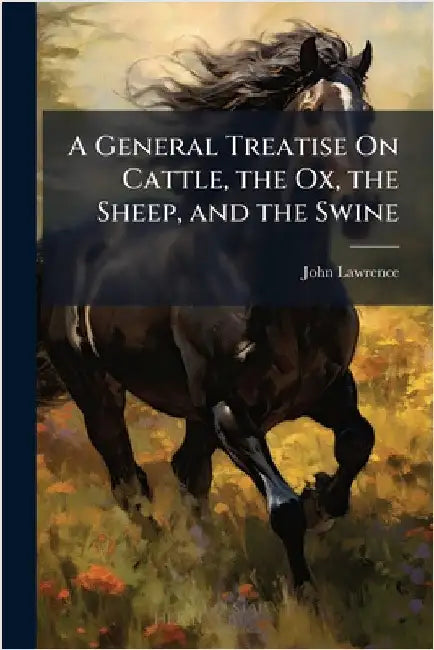 A General Treatise On Cattle, the Ox, the Sheep, and the Swine by Lawrence, John