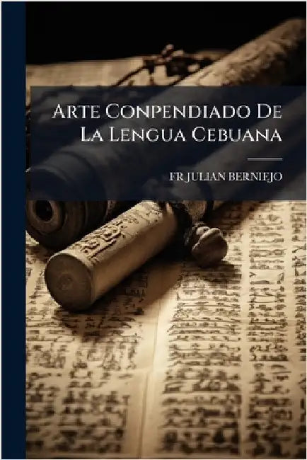 Arte Conpendiado De La Lengua Cebuana by Julian Berniejo
