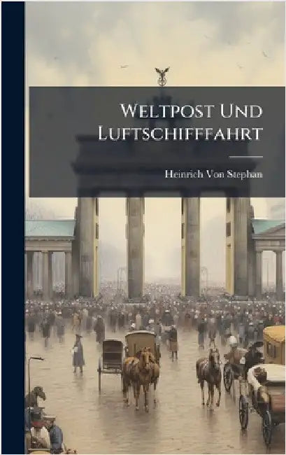 Weltpost Und Luftschifffahrt by Von Stephan, Heinrich