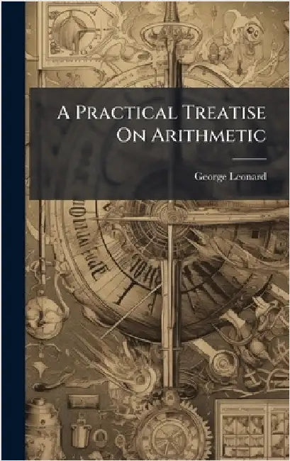 A Practical Treatise On Arithmetic by George Leonard