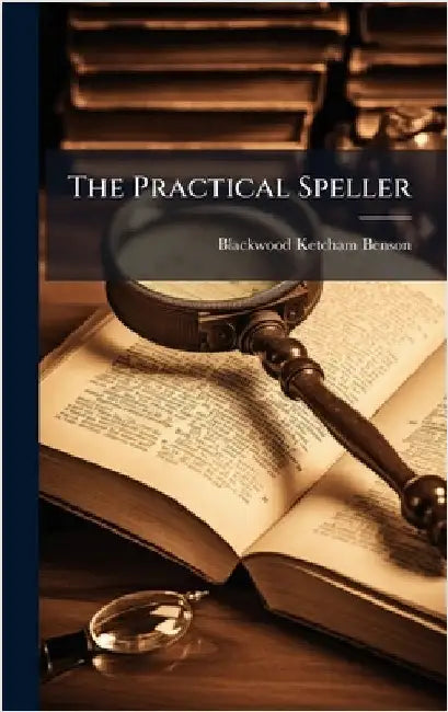 The Practical Speller by Blackwood Ketcham Benson