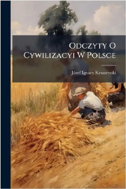Odczyty O Cywilizacyi W Polsce by Jã3zef Ignacy Kraszewski