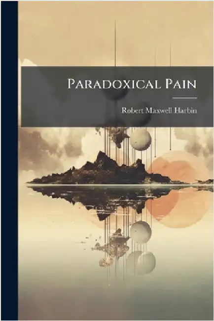 Paradoxical Pain by Robert Maxwell Harbin