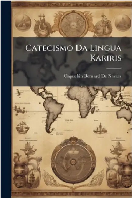 Catecismo Da Lingua Kariris by De Nantes, Capuchin Bernard