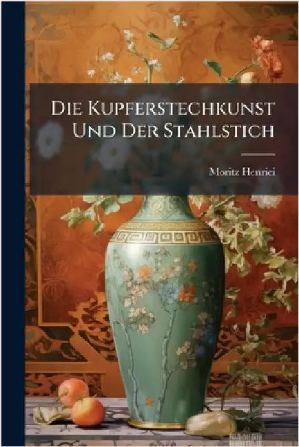 Die Kupferstechkunst Und Der Stahlstich by Moritz Henrici