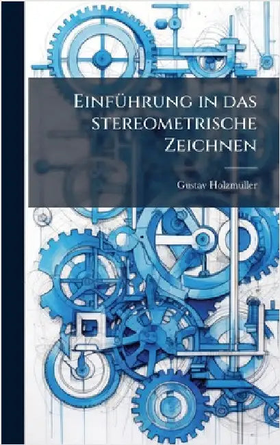 EinfÃ1/4hrung in das stereometrische Zeichnen by Holzmã1/4ller, Gustav
