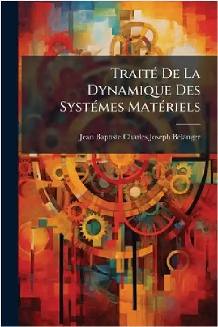 TraitÃ(c) De La Dynamique Des SystÃ(c)mes MatÃ(c)riels by Bã(c)Langer, Jean-Baptiste-Charles-Josep