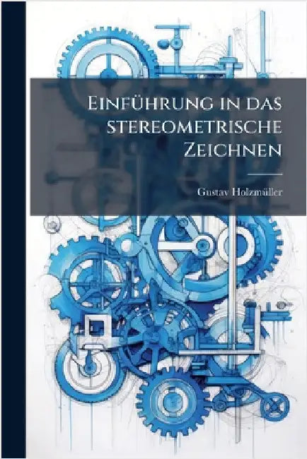 EinfÃ1/4hrung in das stereometrische Zeichnen by Holzmã1/4ller, Gustav