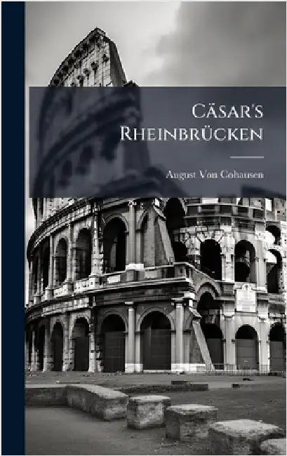 Cäsar's RheinbrÃ1/4cken by Von Cohausen, August