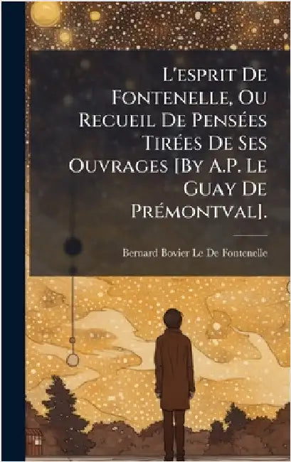 L'esprit De Fontenelle, Ou Recueil De PensÃ(c)es TirÃ(c)es De Ses Ouvrages [By A.P. Le Guay De PrÃ(c)montval]. by Bernard Bovier Le De Fontenelle