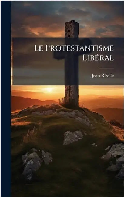 Le Protestantisme LibÃ(c)ral by Rã(c)Ville, Jean