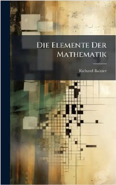 Die Elemente Der Mathematik by Baltzer, Richard