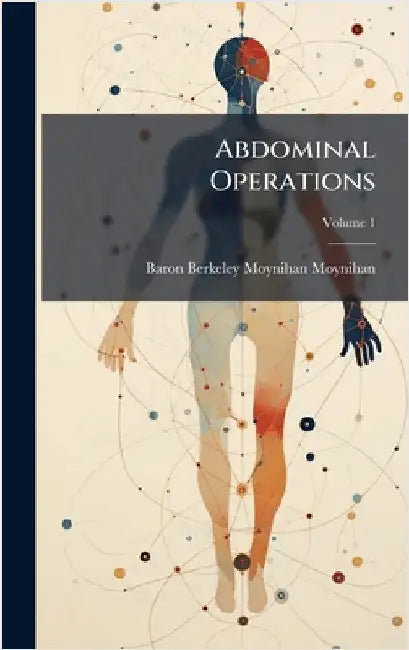 Abdominal Operations by Baron Berkeley Moynihan Moynihan