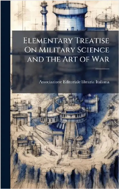 Elementary Treatise On Military Science and the Art of War by Italiana, Associazione Editoriale-Lib