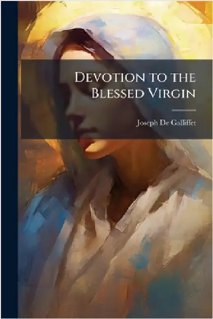 Devotion to the Blessed Virgin by De Galliffet, Joseph