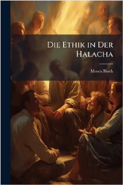 Die Ethik in Der Halacha by Bloch, Moses