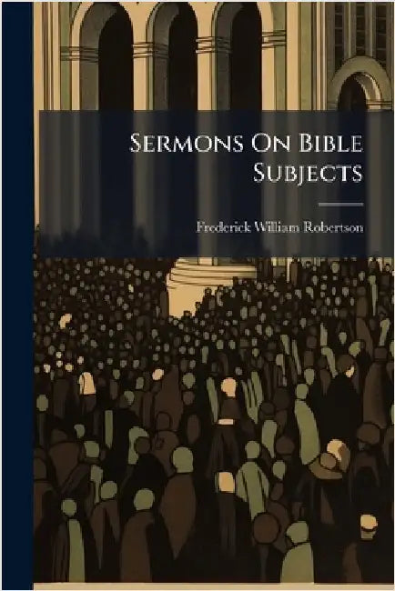Sermons On Bible Subjects by Frederick William Robertson