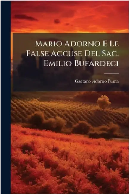 Mario Adorno E Le False Accuse Del Sac. Emilio Bufardeci by Gaetano Adorno Puma