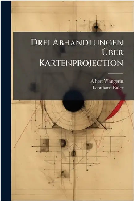 Drei Abhandlungen Ãber Kartenprojection by Albert Wangerin
