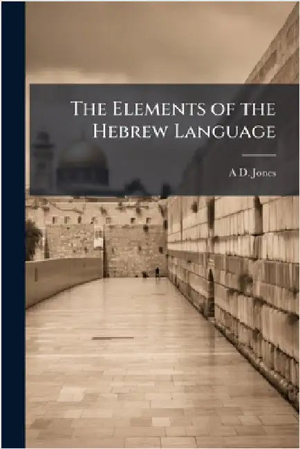 The Elements of the Hebrew Language by A. D. Jones