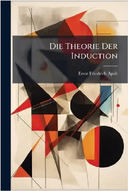 Die Theorie Der Induction by Ernst Friedrich Apelt