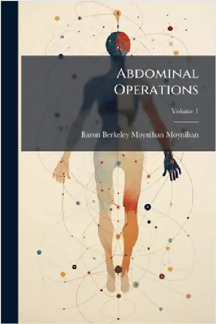 Abdominal Operations by Baron Berkeley Moynihan Moynihan