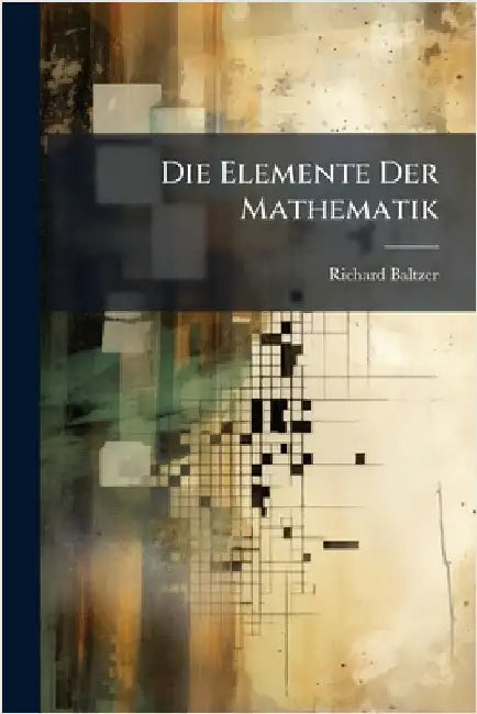 Die Elemente Der Mathematik by Richard Baltzer