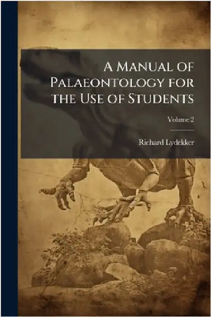 A Manual of Palaeontology for the Use of Students by Lydekker, Richard