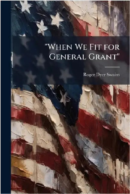 "When We Fit for General Grant" by Roger Dyer Swaim