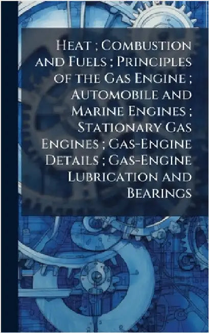 Heat; Combustion and Fuels; Principles of the Gas Engine; Automobile and Marine Engines; Stationary Gas Engines; Gas-Engine Details; Gas-Engine Lubric
