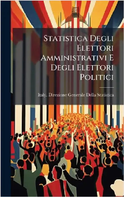Statistica Degli Elettori Amministrativi E Degli Elettori Politici by Italy Direzione Generale Della Stati