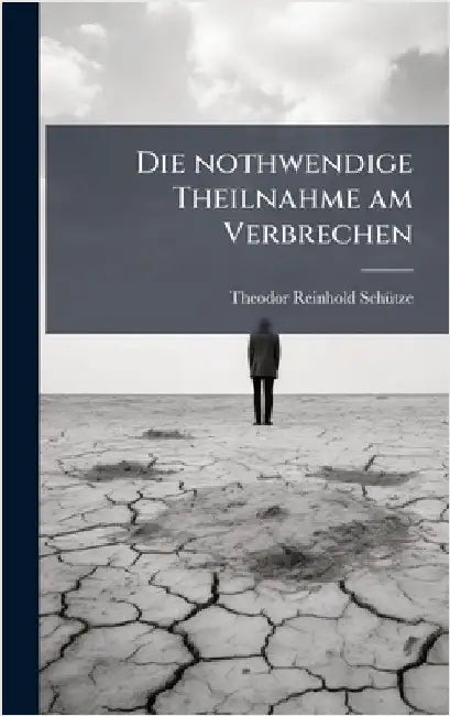 Die nothwendige Theilnahme am Verbrechen by Theodor Reinhold Schã1/4tze
