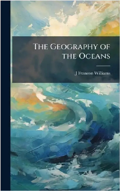 The Geography of the Oceans by Williams, J. Francon